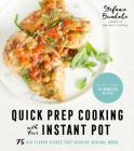 Quick Prep Cooking with Your Instant Pot: 75 Big-Flavor Dishes That Require Minimal Work By Stefanie Bundalo Cover Image
