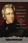 A Nation Wholly Free: The Elimination of the National Debt in the Age of Jackson By Carl Lane Cover Image
