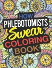 How Phlebotomists Swear Coloring Book: A Phlebotomist Coloring Book By Alisha Harvey Cover Image
