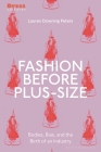 Fashion Before Plus-Size: Bodies, Bias, and the Birth of an Industry (Dress Cultures) By Lauren Downing Peters, Reina Lewis (Editor), Elizabeth Wilson (Editor) Cover Image