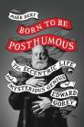 Born to Be Posthumous: The Eccentric Life and Mysterious Genius of Edward Gorey By Mark Dery Cover Image