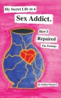 My Secret Life as a Sex Addict: How I Repaired The Damage By Paulina Pantyleva Cover Image