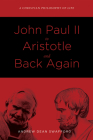 John Paul II to Aristotle and Back Again By Andrew Dean Swafford Cover Image
