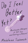 Do I Feel Better Yet?: Questionable Attempts at Self-Care and Existing in General By Madeleine Trebenski Cover Image
