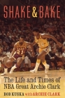 Shake and Bake: The Life and Times of NBA Great Archie Clark By Bob Kuska, Archie Clark Cover Image