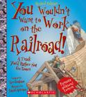 You Wouldn't Want to Work on the Railroad! (Revised Edition) (You Wouldn't Want to…: American History) (You Wouldn't Want To--) By Ian Graham, David Antram (Illustrator) Cover Image