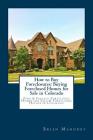 How to Buy Foreclosures: Buying Foreclosed Homes for Sale in Colorado: Find & Finance Foreclosed Homes for Sale & Foreclosed Houses in Colorado By Brian Mahoney Cover Image