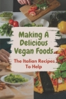 Making A Delicious Vegan Foods: The Italian Recipes To Help: Italian Recipes For Dinner Cover Image