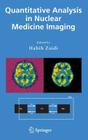 Quantitative Analysis in Nuclear Medicine Imaging By Habib Zaidi (Editor) Cover Image