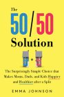 The 50/50 Solution: The Surprisingly Simple Choice that Makes Moms, Dads, and Kids Happier and Healthier after a Split By Emma Johnson Cover Image