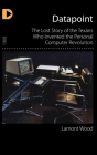 Datapoint: The Lost Story of the Texans Who Invented the Personal Computer Revolution By Lamont Wood Cover Image