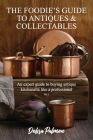 The Foodie's Guide to Antiques & Collectables, Vol 1 - An expert guide to buying antique kitchenalia like a professional By Debra Palmen Cover Image
