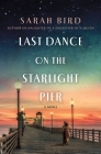 Last Dance on the Starlight Pier: A Novel By Sarah Bird Cover Image