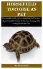 Horsefield Tortoise As Pet: The Complete Guide On Everything You Need To Know About Horsefield Tortoise As Pet, Care, Housing, Diet, Feeding And H By Henry Luke Cover Image