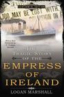 The Tragic Story of the Empress of Ireland By Logan Marshall Cover Image