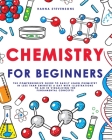 Chemistry for Beginners: The Comprehensive Guide to Easily Learn Chemistry in Less than 5 Minutes a Day with Illustrations to Aid in Visualizin By Hanna Stevensons Cover Image