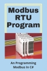 Modbus RTU Program: An Programming Modbus In C#: Serial To Profibus By Rosy Hoffeditz Cover Image