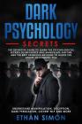 Dark Psychology: The Definitive Guide to Learn the Psychological Secrets to Influence and Manipulate Anyone and the Best Defensive Meth By Ethan Simon Cover Image