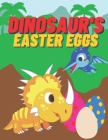 Dinosaur's Easter Eggs: Coloring Book for Kids Age 2-4, 4-6 Pages with Baby Dinosaurs, Eggs, Jungle, Bubbles and More! Gift for Dinosaur Lover By Tony Created Cover Image