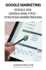 Google Marketing (Google Ads, Google Analytics - Strategia Marketingowa) By Jakub Kowalczyk Cover Image