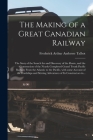 The Making of a Great Canadian Railway; the Story of the Search for and Discovery of the Route, and the Construction of the Nearly Completed Grand Tru Cover Image