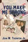 You Make Me Strong By John W. Thornton Jr Cover Image