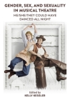 Gender, Sex, and Sexuality in Musical Theatre: He/She/They Could Have Danced All Night By Kelly Kessler (Editor) Cover Image
