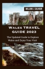 Wales Travel Guide 2023: The Updated Guide to Explore Wales and Enjoy Your Visit By William J. Calhoun Cover Image