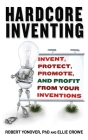 Hardcore Inventing: Invent, Protect, Promote, and Profit From Your Ideas Cover Image