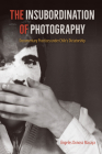 The Insubordination of Photography: Documentary Practices under Chile's Dictatorship (Reframing Media) By Ángeles Donoso Macaya Cover Image