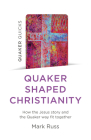 Quaker Quicks - Quaker Shaped Christianity: How the Jesus Story and the Quaker Way Fit Together Cover Image