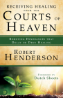 Receiving Healing from the Courts of Heaven: Removing Hindrances that Delay or Deny Healing By Robert Henderson Cover Image