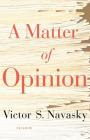 A Matter of Opinion By Victor S. Navasky Cover Image