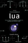 Programming in Lua: The Ultimate Beginner's Guide to Learn Lua Step by Step By Alexander Aronowitz, Claudia Alves Cover Image