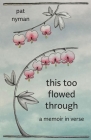 This Too Flowed Through: A Memoir in Verse By Pat Nyman Cover Image