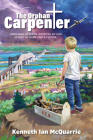 The Orphan Carpenter: Orphaned at Birth. Adopted by God. a Tale of Hope and a Future. By Kenneth Ian McQuarrie, Brock Nicol (Illustrator) Cover Image