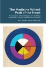 The Medicine Wheel: Path of the Heart: An Original Interpretation of the Maya and North American Medicine Wheels By Msw Cht Ahern Cover Image
