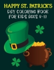 Happy St. Patrick's Day Coloring Book For Kids Ages 8-12: St Patrick's Day Gift Ideas for Girls and Boys, St. Patrick's Day Kids Coloring Who Loves To By Activityz Learner Cover Image