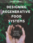 Designing Regenerative Food Systems: And Why we Need Them Now (Agriculture) Cover Image