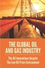 The Global Oil And Gas Industry: The Oil Innovations Despite The Low Oil Price Environment: The Us Export Natural Gas By Hai Stuckert Cover Image