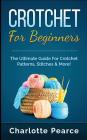 Crochet for Beginners: The Ultimate Guide for Crochet Patterns, Stitches & More! Cover Image