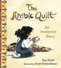 The Arabic Quilt: An Immigrant Story By Aya Khalil, Anait Semirdzhyan (Illustrator) Cover Image