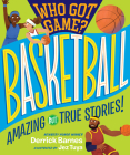 Who Got Game?: Basketball: Amazing but True Stories! By Derrick D. Barnes Cover Image