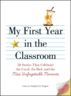My First Year in the Classroom: 50 Stories That Celebrate the Good, the Bad, and the Most Unforgettable Moments By Stephen D. Rogers Cover Image