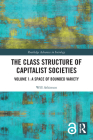 The Class Structure of Capitalist Societies: Volume 1: A Space of Bounded Variety (Routledge Advances in Sociology) By Will Atkinson Cover Image