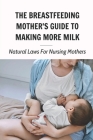 The Breastfeeding Mother's Guide To Making More Milk: Natural Laws For Nursing Mothers: How To Lose Weight While Breastfeeding Cover Image