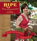 Ripe from Around Here: A Vegan Guide to Local and Sustainable Eating (No Matter Where You Live) Cover Image