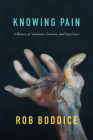 Knowing Pain: A History of Sensation, Emotion, and Experience By Rob Boddice Cover Image
