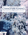 Cyanotype Toning: Using Botanicals to Tone Blueprints Naturally (Contemporary Practices in Alternative Process Photography) By Annette Golaz Cover Image