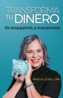 Transforma Tu Dinero: De shoppaholic a inversionista By Maria Colon, Coreen Villalobos Mundo (Editor), Gonzalo Aguirre (Designed by) Cover Image